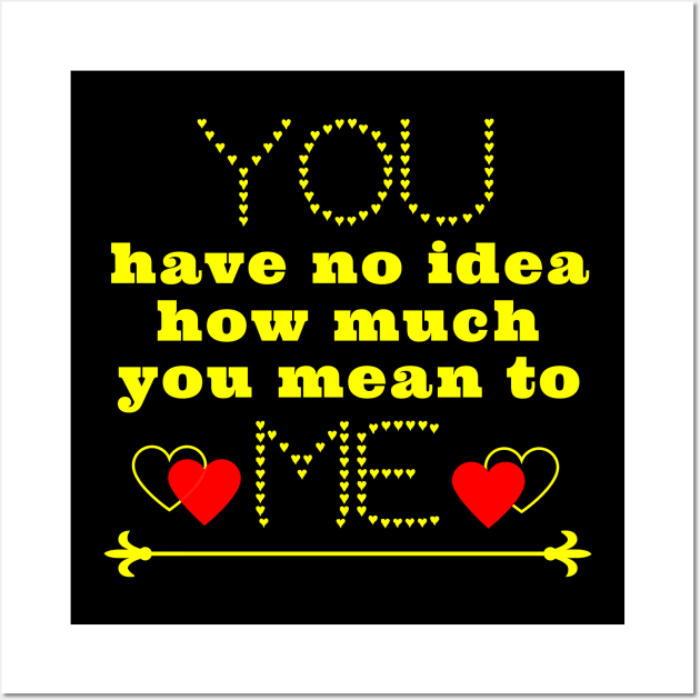 You have no idea how much you mean to me Wall Art by IndiPrintables